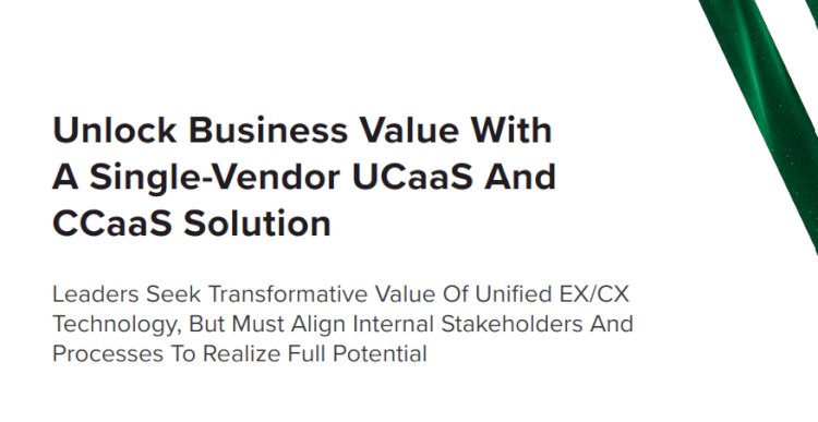 Unlock Business Value With A Single-Vendor UCaaS And CCaaS Solution